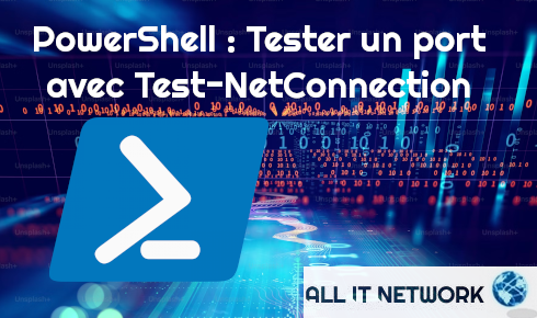 PowerShell : comment tester un port avec la commande Test-NetConnection ?