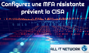 Configurez une MFA résistante prévient la CISA