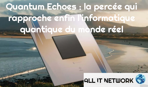 Quantum Echoes : la percée qui rapproche enfin l’informatique quantique du monde réel